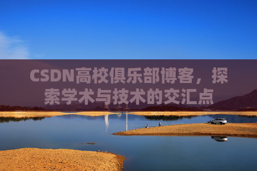 CSDN高校俱乐部博客,探索学术与技术的交汇点